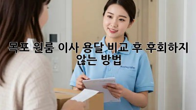 목포 원룸 이사, 용달 비교 후 후회하지 않는 방법!