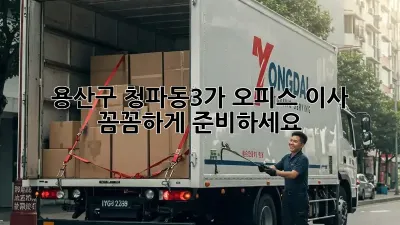 용산구 청파동3가 오피스 이사, 꼼꼼하게 준비하세요!
